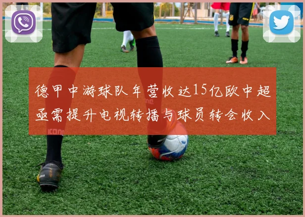 德甲中游球队年营收达15亿欧中超亟需提升电视转播与球员转会收入