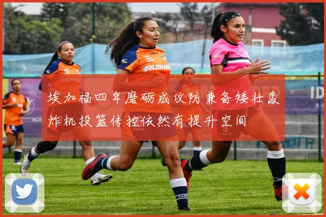 埃加福四年磨砺成攻防兼备矮壮轰炸机投篮传控依然有提升空间